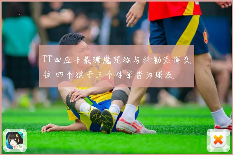 TT回应卡戴珊魔咒称与科勒无悔交往 四个孩子三个母亲皆为朋友